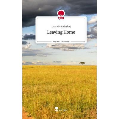 Leaving Home. Life is a Story - story.one, Gebundene Ausgabe von Urata Maralushaj, Story.one publishing, 978-3-7108-2630-6