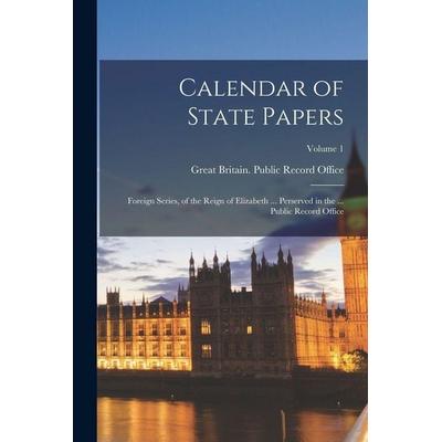 Calendar of State Papers: Foreign Series, of the Reign of Elizabeth ... Perserved in the ... Public Record Office; Volume 1, Taschenbuch von ,