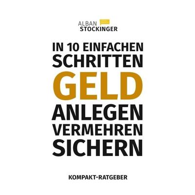 IN 10 EINFACHEN SCHRITTEN GELD ANLEGEN, VERMEHREN, SICHERN, Taschenbuch von Alban Stockinger, Tredition, 978-3-7497-5512-7