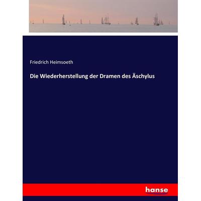 Die Wiederherstellung der Dramen des Äschylus, Taschenbuch von Friedrich Heimsoeth, Hansebooks, 978-3-7434-1053-4