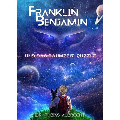 FRANKLIN BENJAMIN UND DAS RAUMZEIT-PUZZLE, Taschenbuch von Tobias Albrecht, Tredition, 978-3-347-29363-2