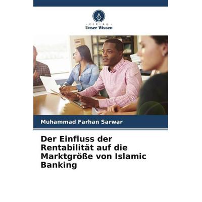 Der Einfluss der Rentabilität auf die Marktgröße von Islamic Banking, Taschenbuch von Muhammad Farhan Sarwar, Verlag Unser Wissen, 978-620-5-13689-8