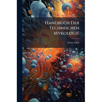 Handbuch Der Technischen Mykologie, Taschenbuch von Franz Lafar, Legare Street Press, 978-1-02-374435-5