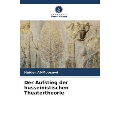 Der Aufstieg der husseinistischen Theatertheorie, Taschenbuch von Haider Al-Moosawi, Verlag Unser Wissen, 978-620-4-62706-9