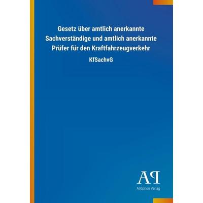 Gesetz über amtlich anerkannte Sachverständige und amtlich anerkannte Prüfer für den Kraftfahrzeugverkehr, Taschenbuch von Antiphon Verlag, Antiphon,
