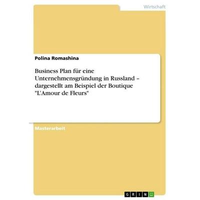Business Plan für eine Unternehmensgründung in Russland - dargestellt am Beispiel der Boutique 'L'Amour de Fleurs'; Taschenbuch von Polina Romashina,