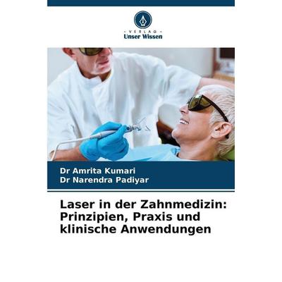 Laser in der Zahnmedizin: Prinzipien, Praxis und klinische Anwendungen, Taschenbuch von Amrita Kumari,Narendra Padiyar, Verlag Unser Wissen,