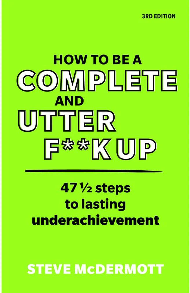 Pearson How to be a Complete and Utter F**k Up: 47 1/2 Steps to Lasting Underachievement by Steve McDermott - Paperback - Adult Humour Self-Help Book