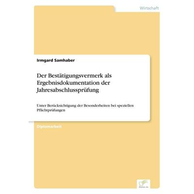 Der Bestätigungsvermerk als Ergebnisdokumentation der Jahresabschlussprüfung, Taschenbuch von Irmgard Samhaber, GRIN, 978-3-8386-5179-8