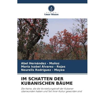 Im Schatten der Kubanischen Bäume, Taschenbuch von Abel Hernandez-Muñoz,María Isabel Álvarez-Rojas,Neurelis Rodríguez-Mayea, Verlag Unser Wissen,