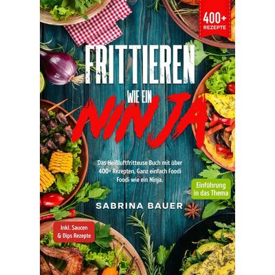 Frittieren wie ein Ninja, Gebundene Ausgabe von Sabrina Bauer, Tredition, 978-3-347-98857-6