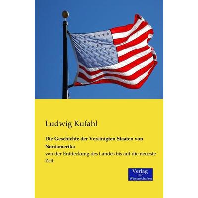 Die Geschichte der Vereinigten Staaten von Nordamerika, Taschenbuch von Ludwig Kufahl, Verlag der Wissenschaften, 978-3-95700-063-7