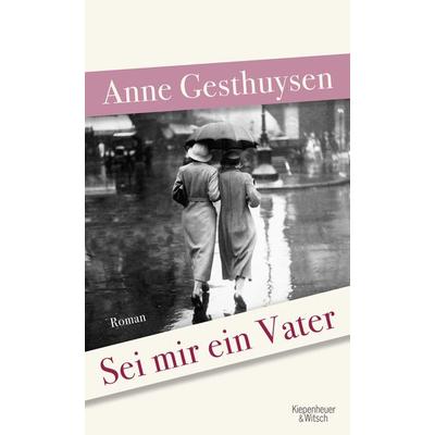 Sei mir ein Vater, Gebundene Ausgabe von Anne Gesthuysen, Kiepenheuer & Witsch