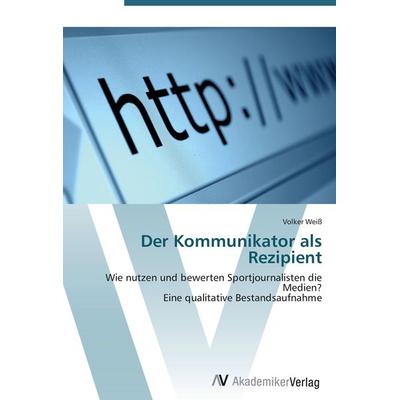 Der Kommunikator als Rezipient, Taschenbuch von Volker Weiss, AV Akademikerverlag, 978-3-639-42714-1