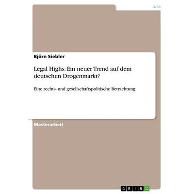 Legal Highs: Ein neuer Trend auf dem deutschen Drogenmarkt?, Taschenbuch von Björn Siebler, GRIN, 978-3-668-05104-1