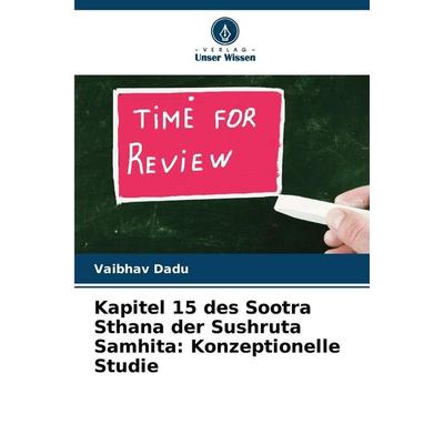 Kapitel 15 des Sootra Sthana der Sushruta Samhita: Konzeptionelle Studie, Taschenbuch von Vaibhav Dadu, Verlag Unser Wissen, 978-620-9-31452-0