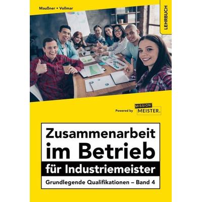 Zusammenarbeit im Betrieb für Industriemeister - Grundlegende Qualifikationen - Band 4, Taschenbuch von Marcus Maussner,Peter Vollmar, Mission: