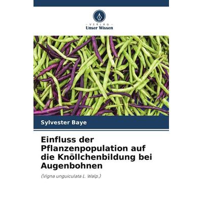 Einfluss der Pflanzenpopulation auf die Knöllchenbildung bei Augenbohnen, Taschenbuch von Sylvester Baye, Verlag Unser Wissen
