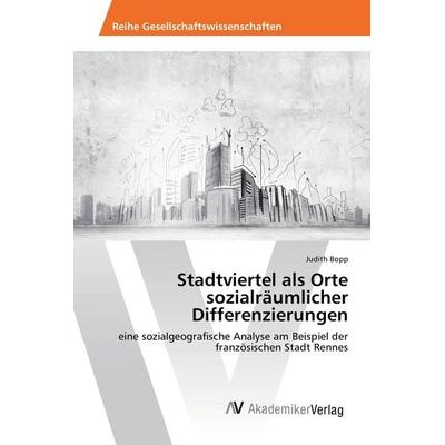 Stadtviertel als Orte sozialräumlicher Differenzierungen, Taschenbuch von Judith Bopp, AV Akademikerverlag, 978-3-639-87886-8