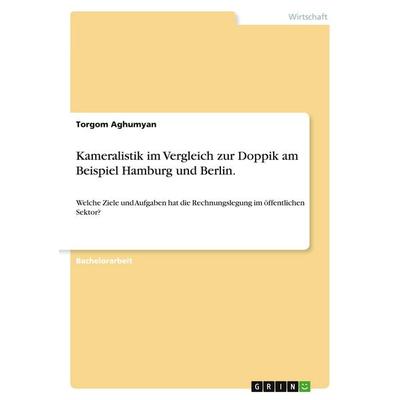 Kameralistik im Vergleich zur Doppik am Beispiel Hamburg und Berlin., Taschenbuch von Torgom Aghumyan, GRIN, 978-3-346-50124-0