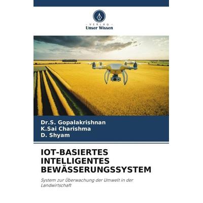 IOT-BASIERTES INTELLIGENTES BEWÄSSERUNGSSYSTEM, Taschenbuch von S. Gopalakrishnan,K. Sai Charishma,D. Shyam, Verlag Unser Wissen, 978-620-6-08715-1