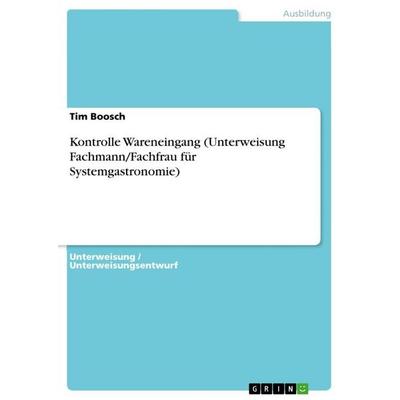 Kontrolle Wareneingang (Unterweisung Fachmann/Fachfrau für Systemgastronomie), Taschenbuch von Tim Boosch, GRIN, 978-3-656-22056-5