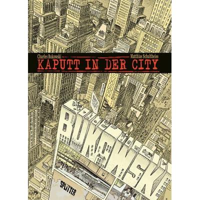 Kaputt in der City, Gebundene Ausgabe von Charles Bukowski,Matthias Schultheiss, Splitter-Verlag, 978-3-9872118-5-0
