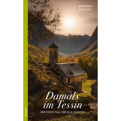 Damals im Tessin, Taschenbuch von Andrea Fazioli, Atlantis Literatur, 978-3-7152-5503-3