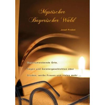 Mystischer Bayerischer Wald, Taschenbuch von Josef Probst, Ohetaler Verlag