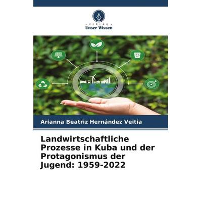 Landwirtschaftliche Prozesse in Kuba und der Protagonismus der Jugend: 1959-2022, Taschenbuch von Arianna Beatriz Hernández Veitia, Verlag Unser