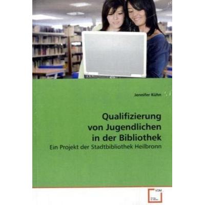 Kühn, J: Qualifizierung von Jugendlichen in der Bibliothek, Taschenbuch von Jennifer Kühn, VDM, 978-3-639-16801-3