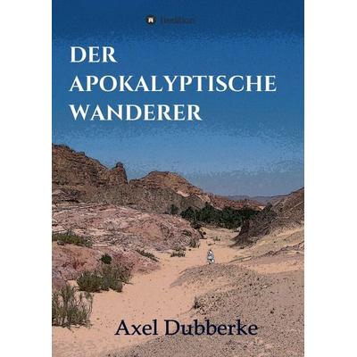 Der Apokalyptische Wanderer, Taschenbuch von Axel Dubberke, Tredition, 978-3-347-03071-8