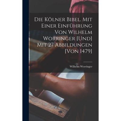 Die Kölner Bibel. Mit einer Einführung von Wilhelm Worringer [und] mit 27 Abbildungen [von 1479], Gebundene Ausgabe von Wilhelm Worringer, Legare