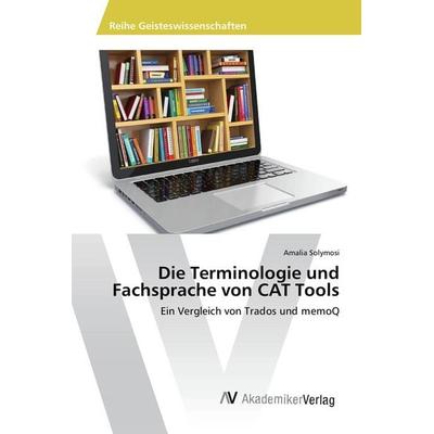 Die Terminologie und Fachsprache von CAT Tools, Taschenbuch von Amalia Solymosi, AV Akademikerverlag, 978-3-639-88799-0