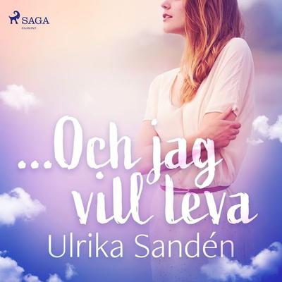 ...Och jag vill leva - Ulrika Sandén, Audio, 9788726162448