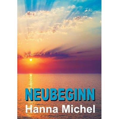 Neubeginn, Gebundene Ausgabe von Hanna Michel, Tredition, 978-3-7345-0099-2