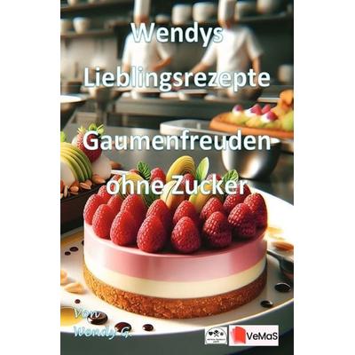 Wendys Lieblingsrezepte - Gaumenfreuden ohne Zucker, Taschenbuch von Wendy G., Epubli, 978-3-565-56129-2