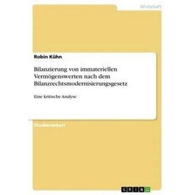 Bilanzierung von immateriellen Vermögenswerten nach dem Bilanzrechtsmodernisierungsgesetz, Taschenbuch von Robin Kühn, GRIN, 978-3-668-49680-4