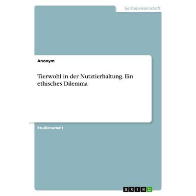 Tierwohl in der Nutztierhaltung. Ein ethisches Dilemma, Taschenbuch von Anonymous, BoD - Books on Demand, 978-3-96487-999-8