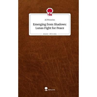 Emerging from Shadows: Lunas Fight for Peace. Life is a Story - story.one, Gebundene Ausgabe von ACWstories, Storylution, 978-3-7115-3789-8