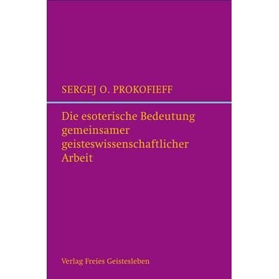 Die esoterische Bedeutung gemeinsamer geisteswissenschaftlicher Arbeit, Taschenbuch von Sergej O. Prokofieff, Freies Geistesleben, 978-3-7725-2090-7