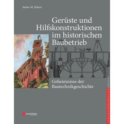Gerüste und Hilfskonstruktionen im historischen Baubetrieb, Gebundene Ausgabe von Stefan M. Holzer, Ernst & Sohn, 978-3-433-03175-9