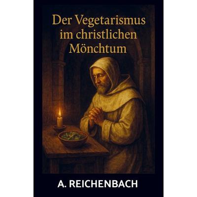 Der Vegetarismus im christlichen Mönchtum, Taschenbuch von A. Reichenbach, Bookmundo, 978-94-038-4772-6