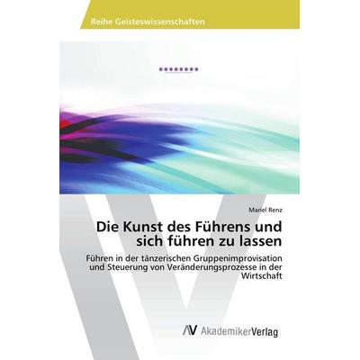 Die Kunst des Führens und sich führen zu lassen, Taschenbuch von Mariel Renz, AV Akademikerverlag, 978-3-639-67938-0