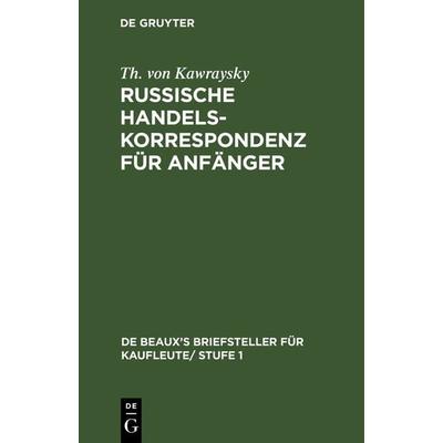 Russische Handelskorrespondenz für Anfänger, Gebundene Ausgabe von Th. Kawraysky, De Gruyter, 978-3-11-238149-6