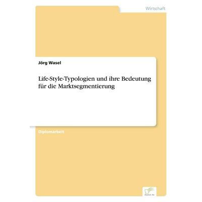 Life-Style-Typologien und ihre Bedeutung für die Marktsegmentierung, Taschenbuch von Jörg Wasel, GRIN, 978-3-8386-1442-7