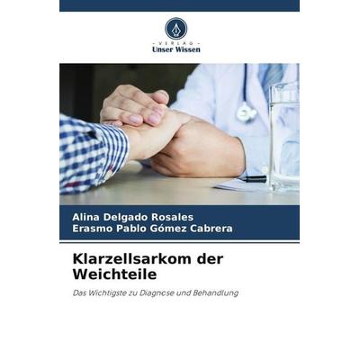 Klarzellsarkom der Weichteile, Taschenbuch von Alina Delgado Rosales,Erasmo Pablo Gómez Cabrera, Verlag Unser Wissen, 978-620-6-68210-3
