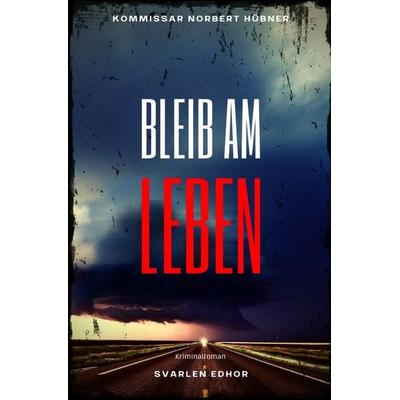 Kommissar Norbert Hübner ermittelt / BLEIB AM LEBEN: Kriminalroman - Kommissar Norbert Hübner 4, Taschenbuch von Svarlen Edhor, Epubli,