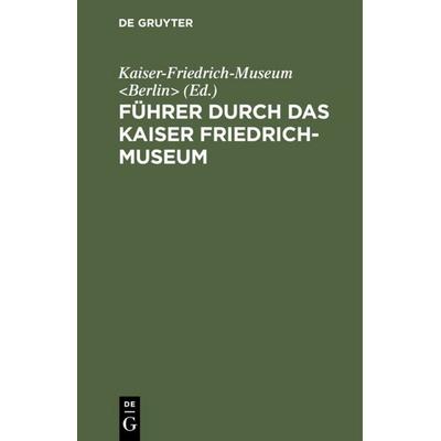 Führer durch das Kaiser Friedrich-Museum, Gebundene Ausgabe von , De Gruyter, 978-3-11-115316-2