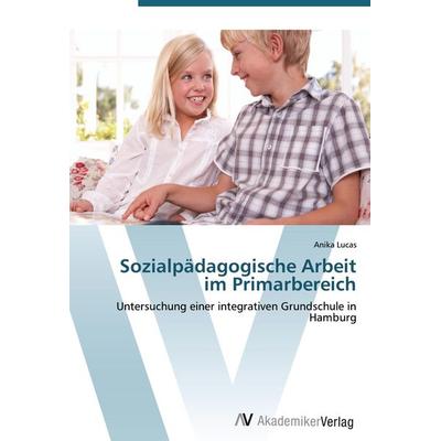 Sozialpädagogische Arbeit im Primarbereich, Taschenbuch von Anika Lucas, AV Akademikerverlag, 978-3-639-41399-1